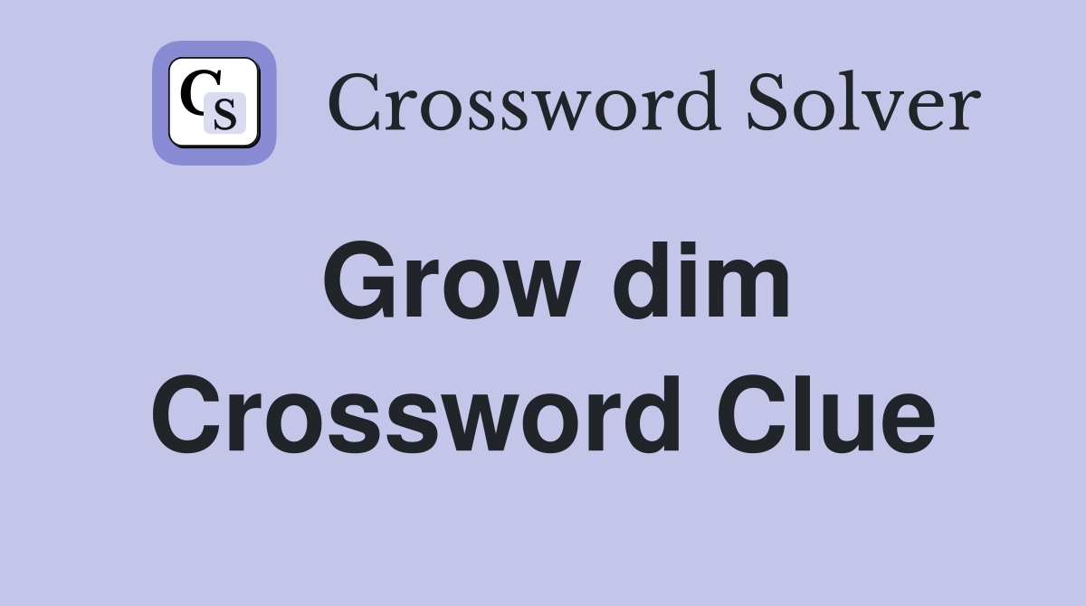 Grow dim Crossword Clue Answers Crossword Solver